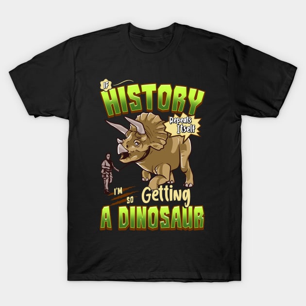 If History Repeats Itself Im So Getting A Dinosaur T-Shirt by theperfectpresents